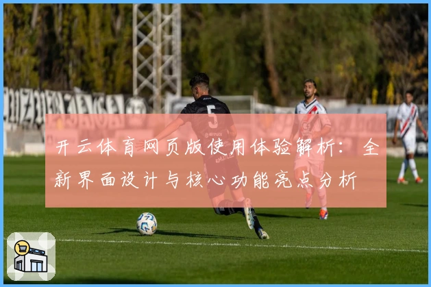 开云体育网页版使用体验解析:全新界面设计与核心功能亮点分析